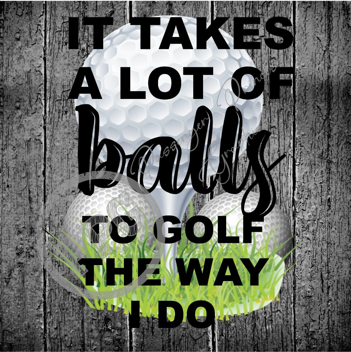 It Takes A Lot Of Balls To Golf The Way I Do PNG Download