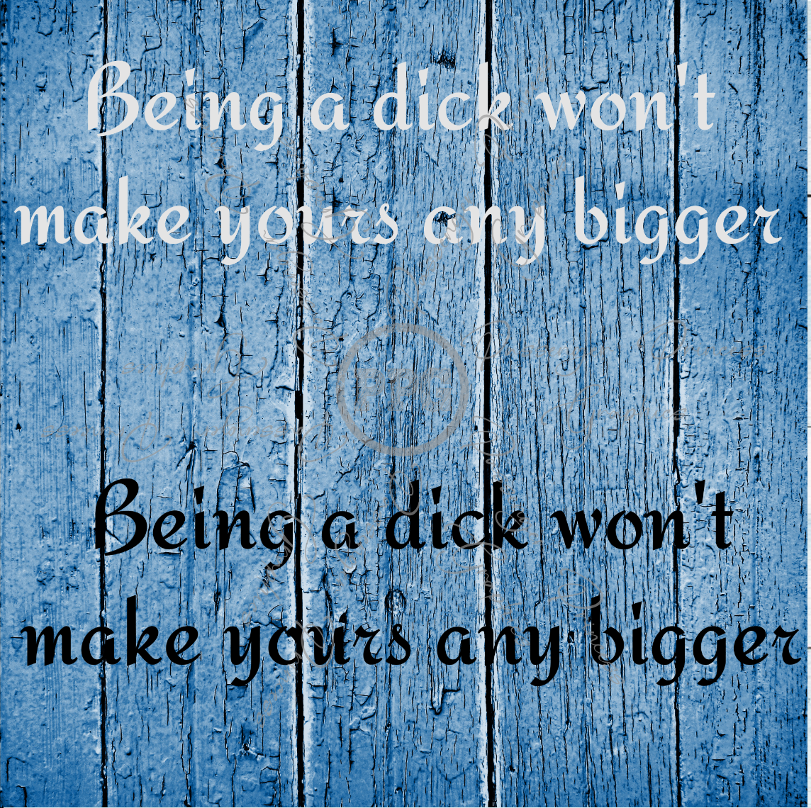 Being A Dick Won't Make Yours Any Bigger ( Black & White File) PNG Download