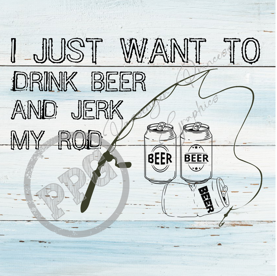 I Just Want To Drink Beer And Jerk My Rod PNG Download