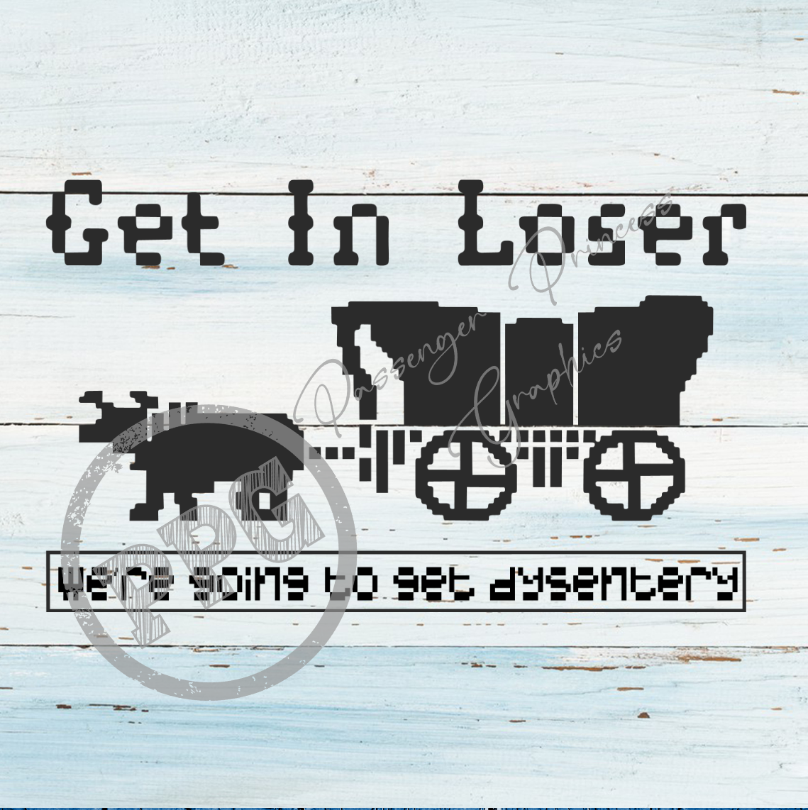 Get In Loser We're Going To Die Of Dysentery PNG Download