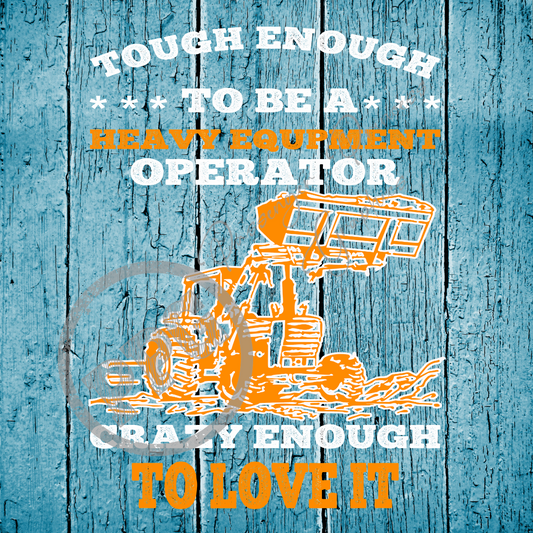 Tough Enough To Be A Heavy Equipment Operator Crazy Enough To Love It PNG Download