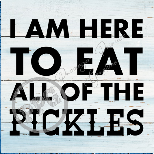 I Am Here To Eat All The Pickles PNG Download