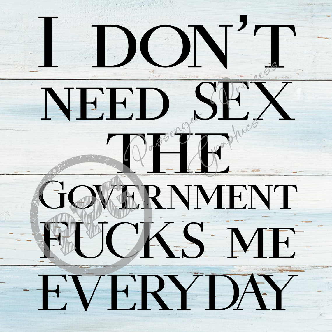 I Don't Need Sex The Government Fucks Me Everyday PNG Download