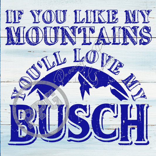 If You Like My Mountains You'll Love My Busch PNG File