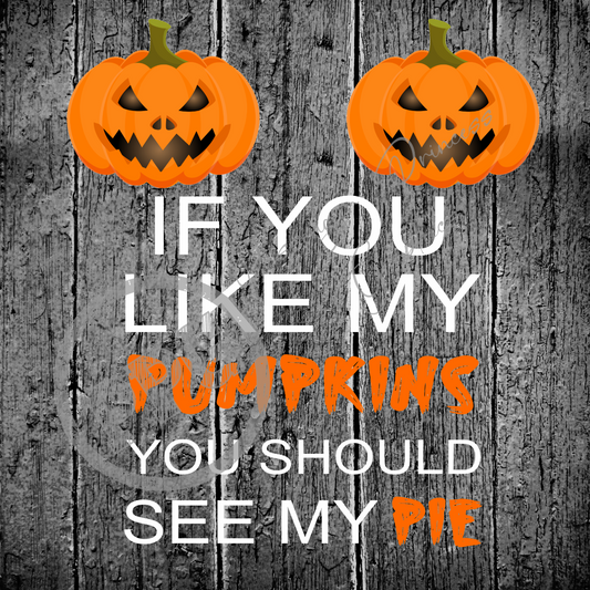 If You Like My Pumpkins You Should See My Pie PNG Download