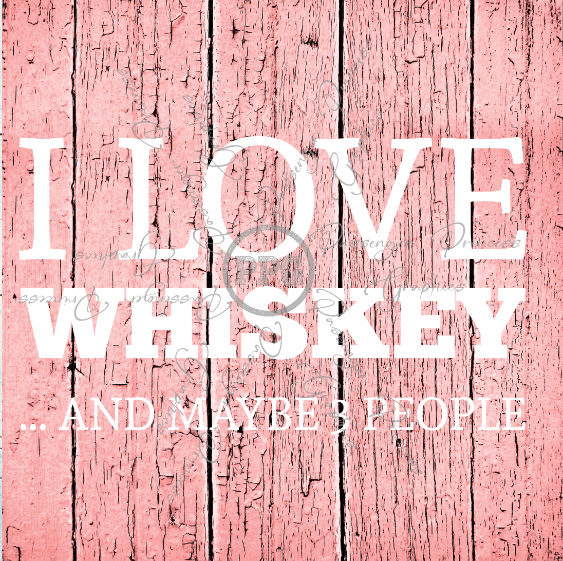 I Love Whiskey And Maybe 3 People PNG File