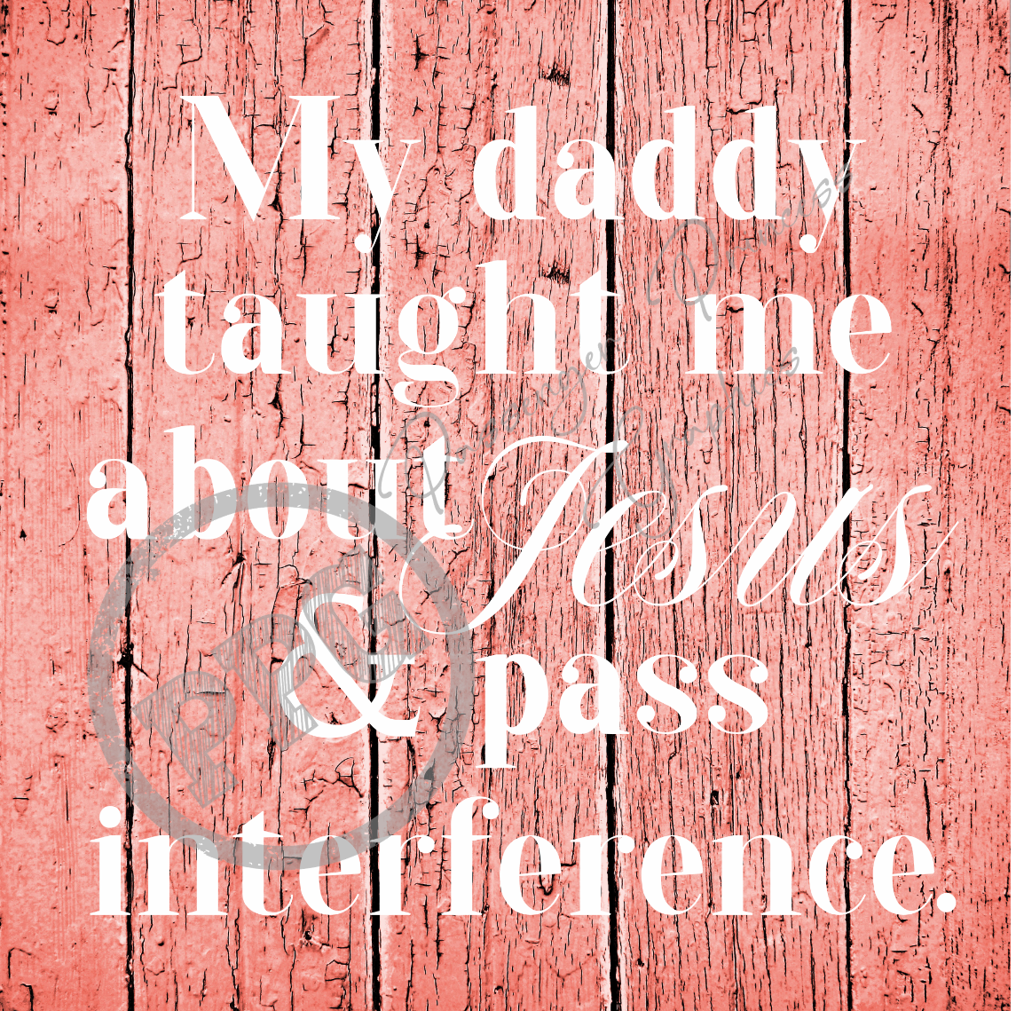 My Daddy Taught Me About Jesus & Pass Interference PNG Download