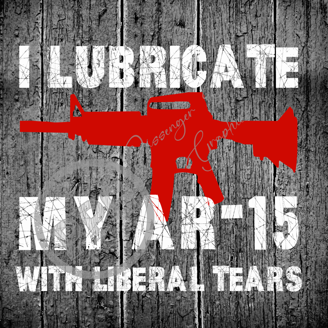 I Lubricate My AR-15 With Liberal Tears PNG Download