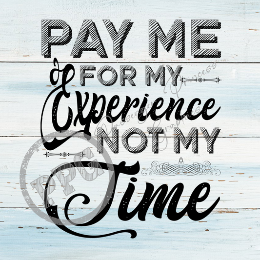 Pay Me For My Experience Not My Time PNG Download