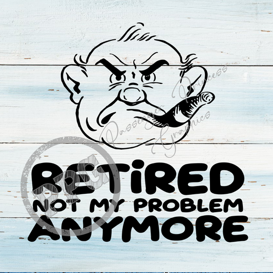 Retired Not My Problem Anymore PNG Download