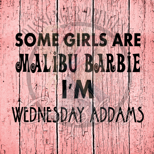 Some Girls Are Malibu Barbie I'm Wedneday Addams PNG Download