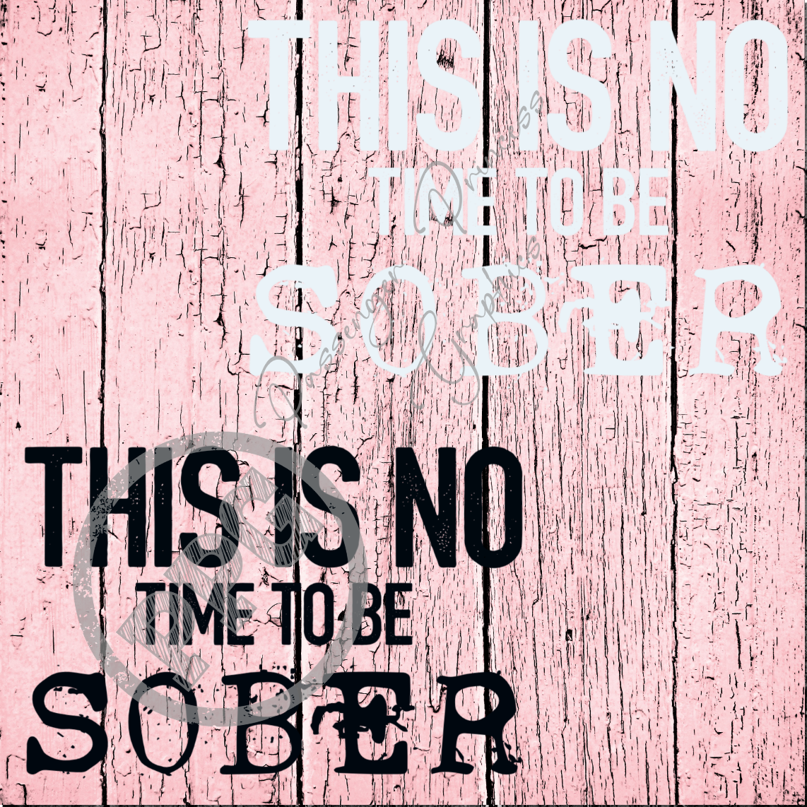 This Is No Time To Be Sober ( Black & White File)  PNG File (