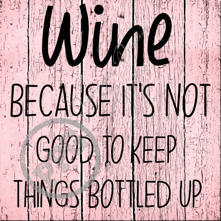 Wine Because Its Not Good To Keep Things Bottled Up PNG File