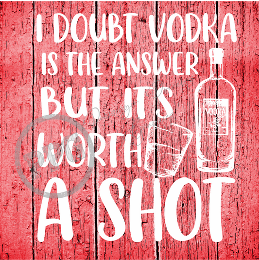 I Doubt Vodka Is The Answer But It's Worth A Shot PNG File