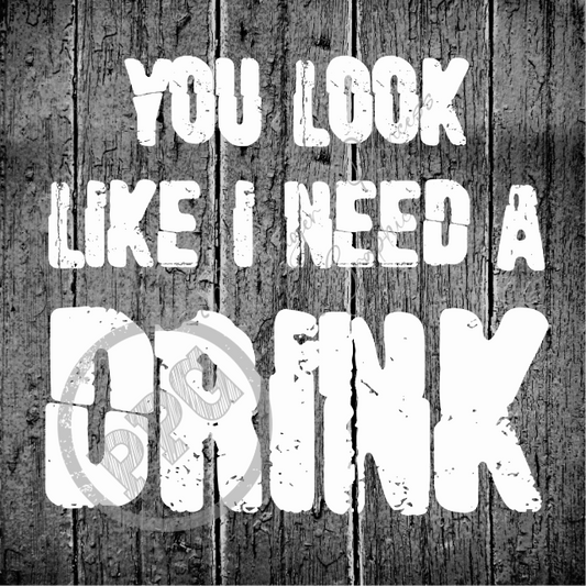 You Look Like I Need A Drink PNG File